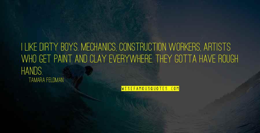 Dirty Hands Quotes By Tamara Feldman: I like dirty boys. Mechanics, construction workers, artists