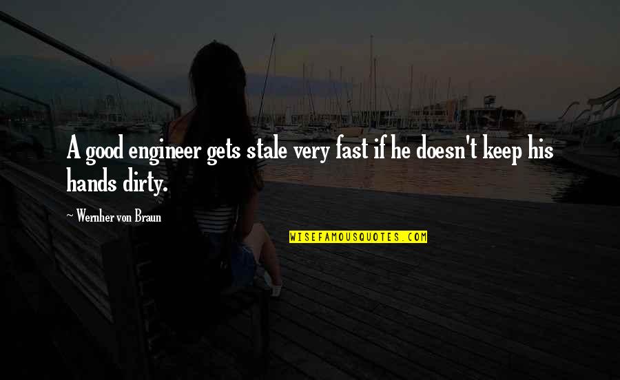 Dirty Hands Quotes By Wernher Von Braun: A good engineer gets stale very fast if