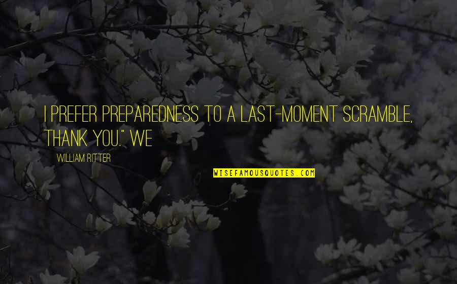 Dirty Heads Beach Quotes By William Ritter: I prefer preparedness to a last-moment scramble, thank