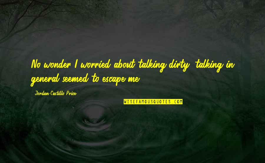 Dirty Humor Quotes By Jordan Castillo Price: No wonder I worried about talking dirty; talking