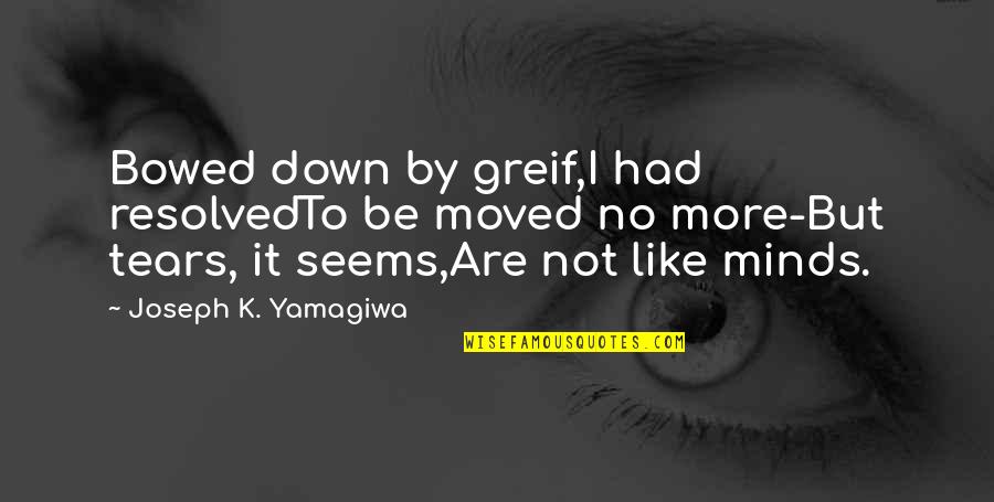 Dirty Indian Politics Quotes By Joseph K. Yamagiwa: Bowed down by greif,I had resolvedTo be moved