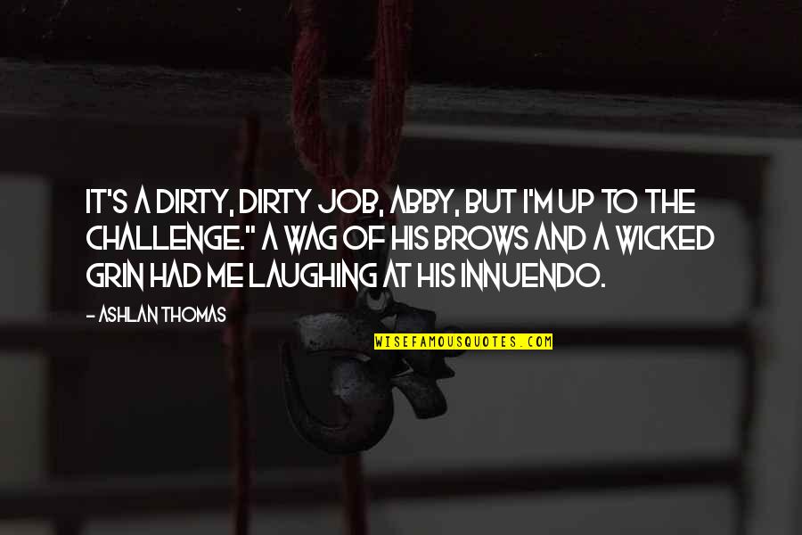 Dirty Innuendo Quotes By Ashlan Thomas: It's a dirty, dirty job, Abby, but I'm