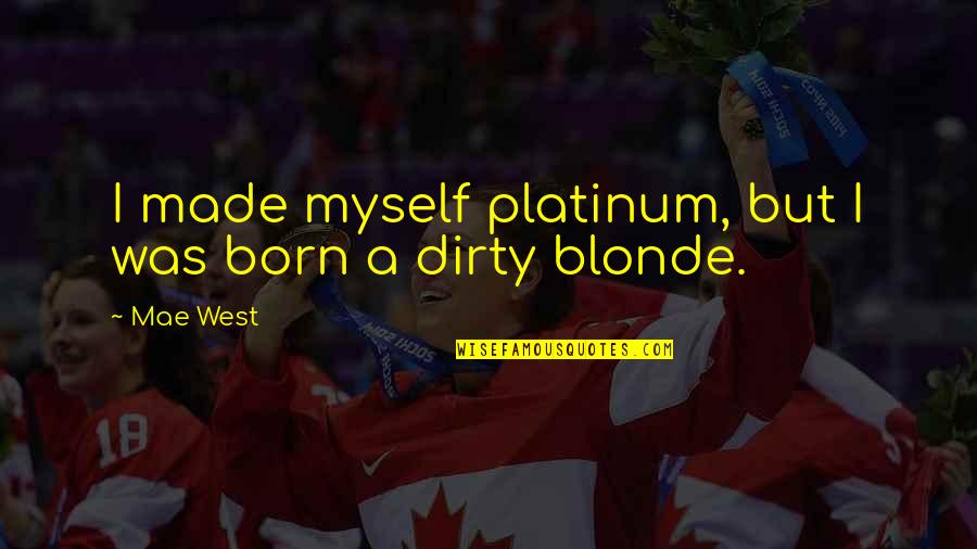 Dirty Innuendo Quotes By Mae West: I made myself platinum, but I was born