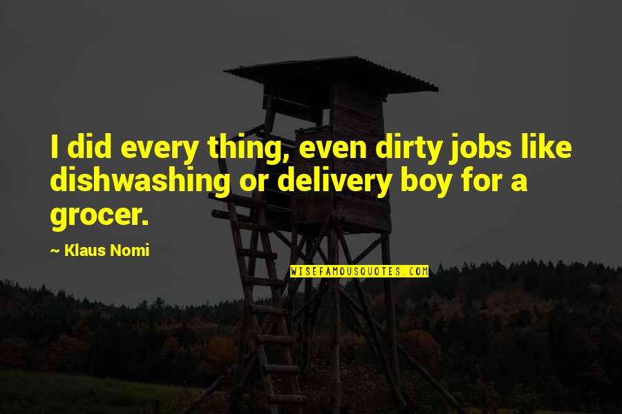 Dirty Jobs Quotes By Klaus Nomi: I did every thing, even dirty jobs like