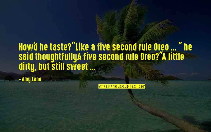 Dirty Little Quotes By Amy Lane: How'd he taste?"Like a five second rule Oreo Dirty Little Quotes By Amy Lane: How'd he taste?"Like a five second rule Oreo