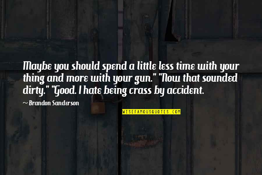 Dirty Little Quotes By Brandon Sanderson: Maybe you should spend a little less time Dirty Little Quotes By Brandon Sanderson: Maybe you should spend a little less time