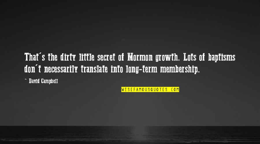 Dirty Little Quotes By David Campbell: That's the dirty little secret of Mormon growth. Dirty Little Quotes By David Campbell: That's the dirty little secret of Mormon growth.