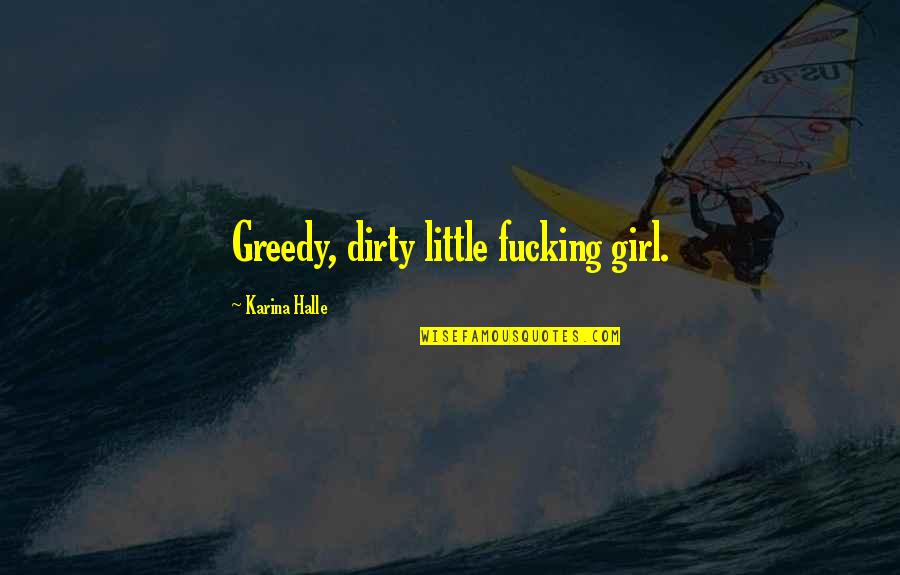 Dirty Little Quotes By Karina Halle: Greedy, dirty little fucking girl. Dirty Little Quotes By Karina Halle: Greedy, dirty little fucking girl.