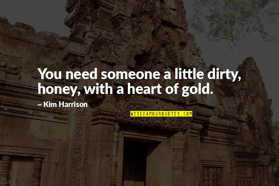Dirty Little Quotes By Kim Harrison: You need someone a little dirty, honey, with