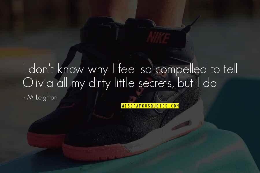 Dirty Little Quotes By M. Leighton: I don't know why I feel so compelled Dirty Little Quotes By M. Leighton: I don't know why I feel so compelled