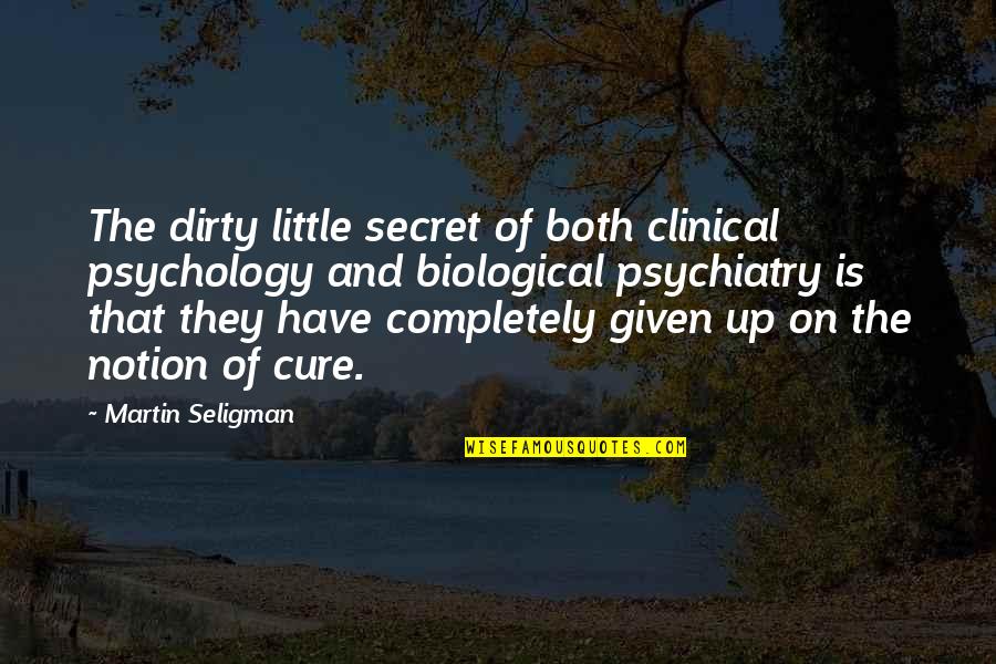 Dirty Little Quotes By Martin Seligman: The dirty little secret of both clinical psychology Dirty Little Quotes By Martin Seligman: The dirty little secret of both clinical psychology