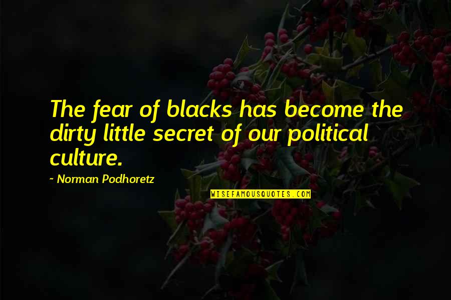 Dirty Little Quotes By Norman Podhoretz: The fear of blacks has become the dirty