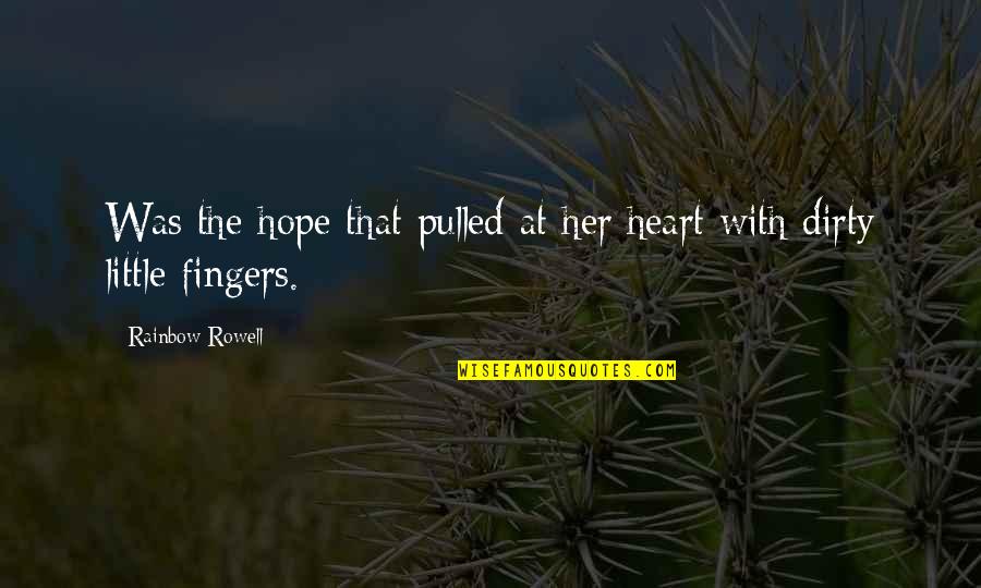 Dirty Little Quotes By Rainbow Rowell: Was the hope that pulled at her heart Dirty Little Quotes By Rainbow Rowell: Was the hope that pulled at her heart