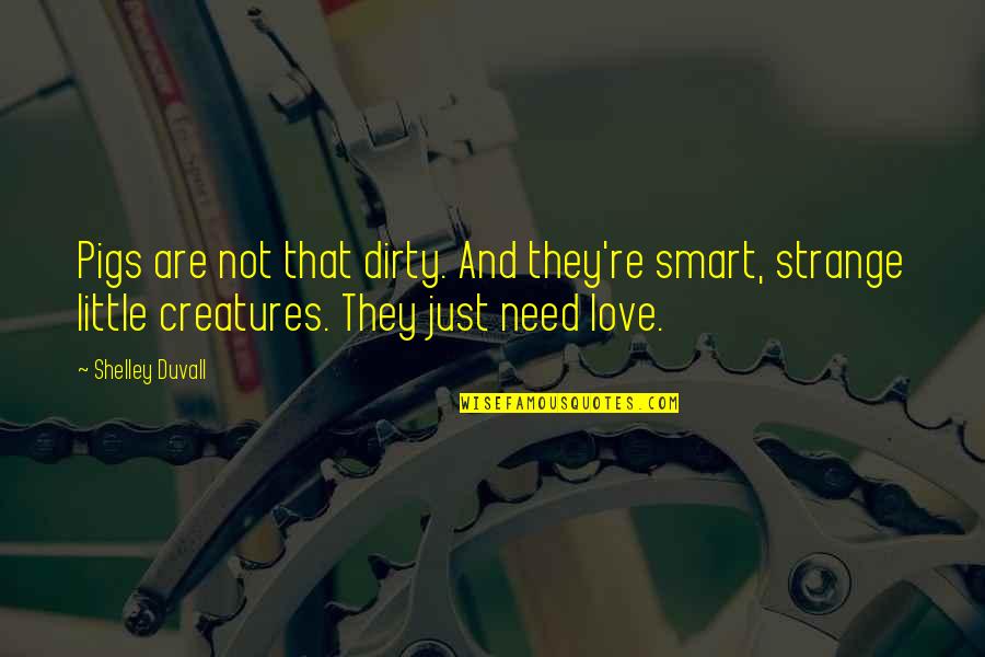 Dirty Little Quotes By Shelley Duvall: Pigs are not that dirty. And they're smart, Dirty Little Quotes By Shelley Duvall: Pigs are not that dirty. And they're smart,