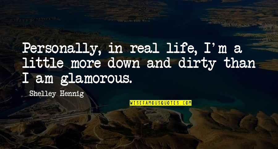 Dirty Little Quotes By Shelley Hennig: Personally, in real life, I'm a little more
