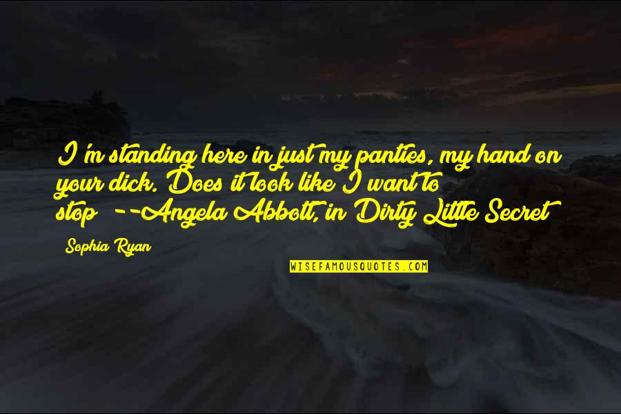 Dirty Little Quotes By Sophia Ryan: I'm standing here in just my panties, my Dirty Little Quotes By Sophia Ryan: I'm standing here in just my panties, my