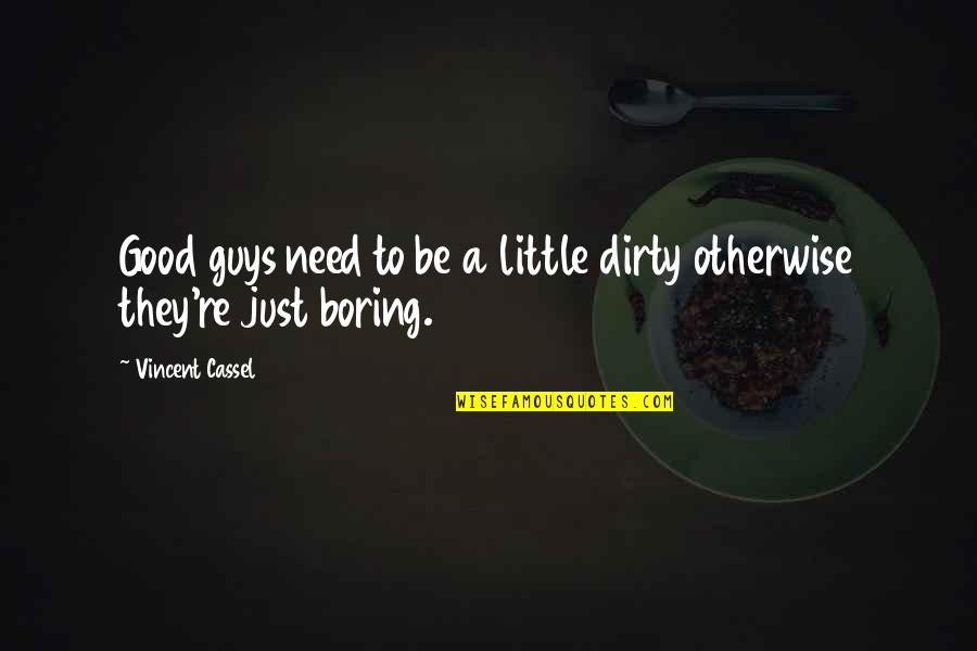 Dirty Little Quotes By Vincent Cassel: Good guys need to be a little dirty Dirty Little Quotes By Vincent Cassel: Good guys need to be a little dirty