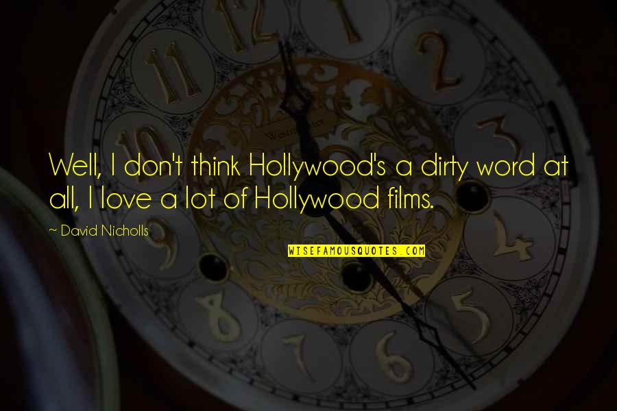 Dirty Love Quotes By David Nicholls: Well, I don't think Hollywood's a dirty word