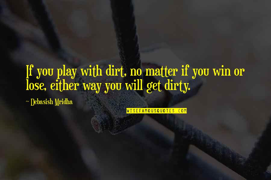 Dirty Love Quotes By Debasish Mridha: If you play with dirt, no matter if