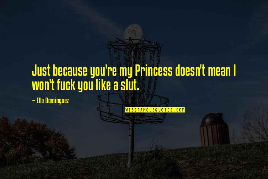 Dirty Love Quotes By Ella Dominguez: Just because you're my Princess doesn't mean I