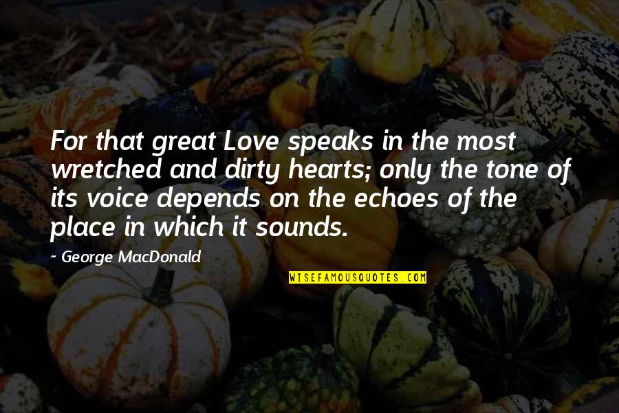 Dirty Love Quotes By George MacDonald: For that great Love speaks in the most