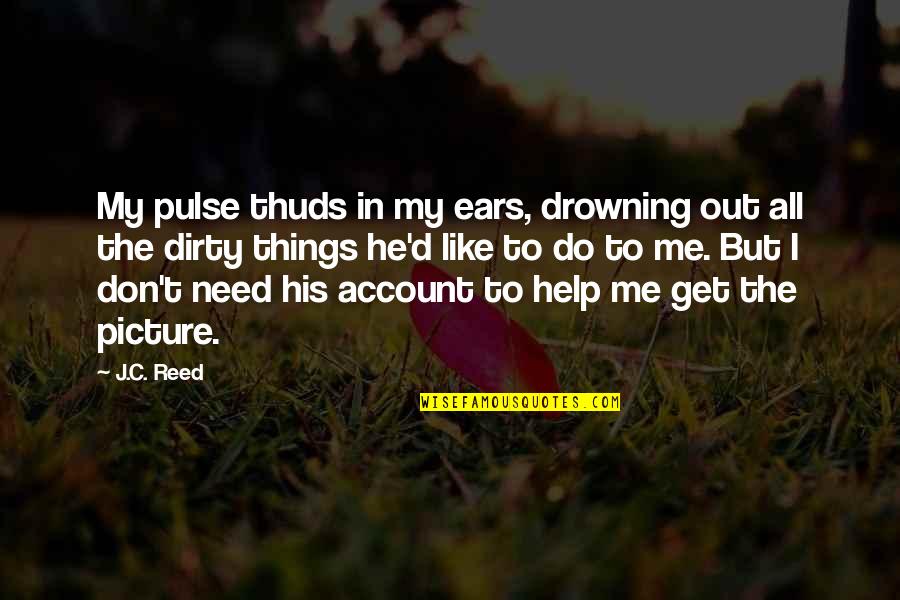 Dirty Love Quotes By J.C. Reed: My pulse thuds in my ears, drowning out