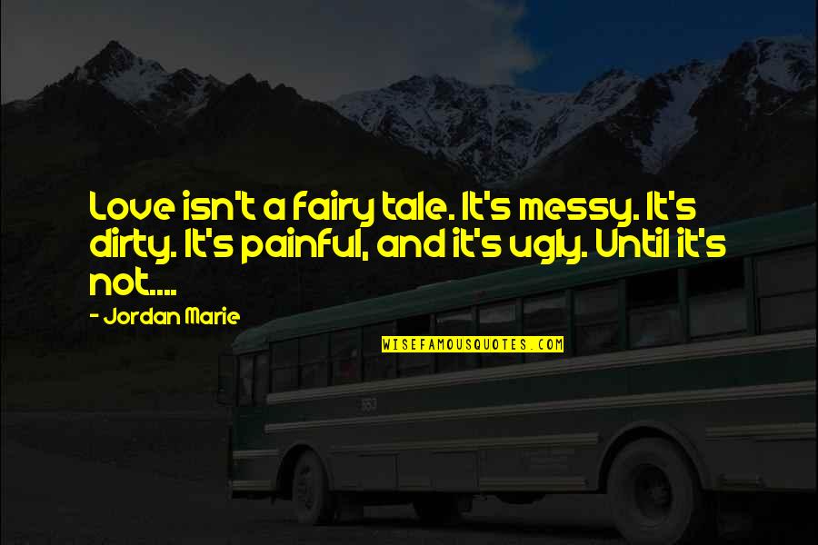 Dirty Love Quotes By Jordan Marie: Love isn't a fairy tale. It's messy. It's