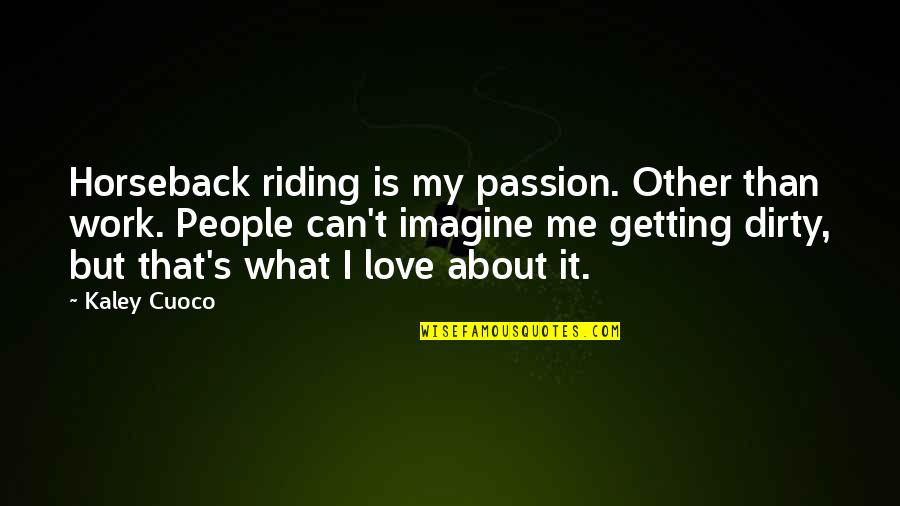 Dirty Love Quotes By Kaley Cuoco: Horseback riding is my passion. Other than work.