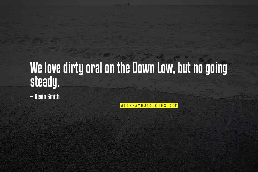 Dirty Love Quotes By Kevin Smith: We love dirty oral on the Down Low,