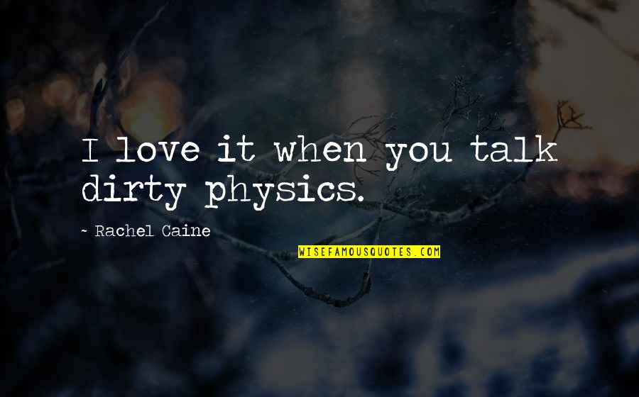 Dirty Love Quotes By Rachel Caine: I love it when you talk dirty physics.