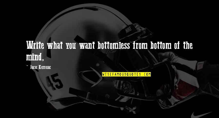Dirty Martinis Quotes By Jack Kerouac: Write what you want bottomless from bottom of