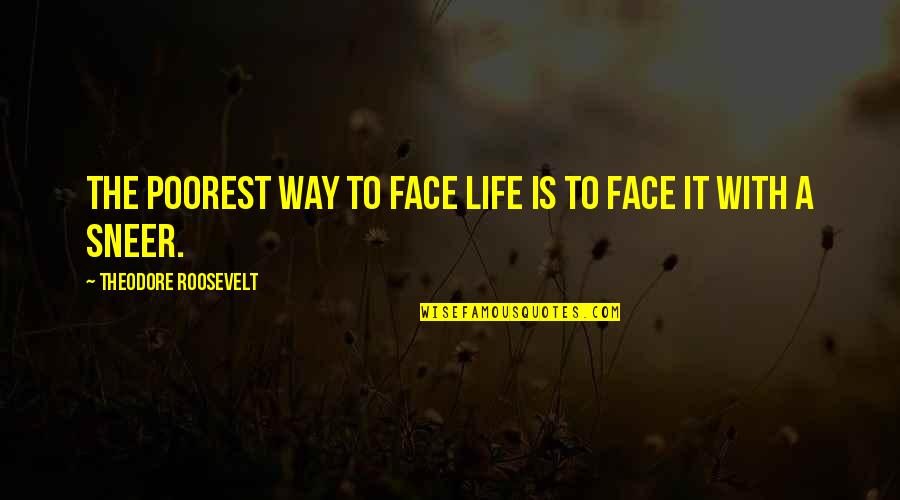 Dirty Memes Quotes By Theodore Roosevelt: The poorest way to face life is to