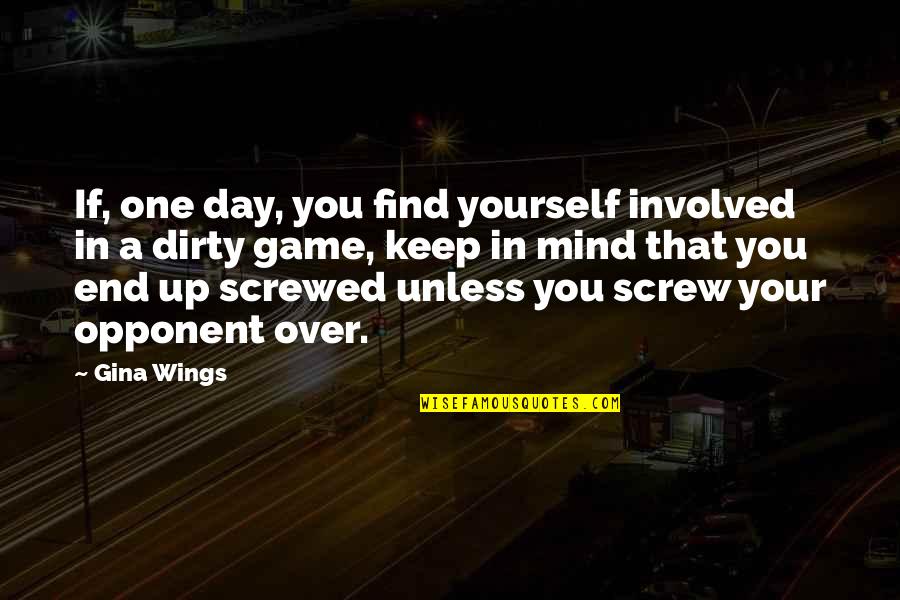 Dirty Mind Game Quotes By Gina Wings: If, one day, you find yourself involved in Dirty Mind Game Quotes By Gina Wings: If, one day, you find yourself involved in