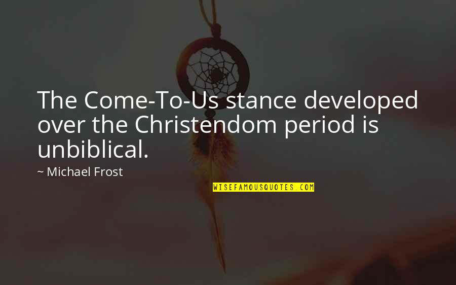 Dirty Mind Game Quotes By Michael Frost: The Come-To-Us stance developed over the Christendom period