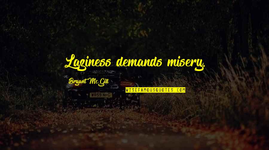 Dirty Mind Memorable Quotes By Bryant McGill: Laziness demands misery. Dirty Mind Memorable Quotes By Bryant McGill: Laziness demands misery.