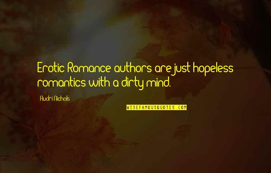 Dirty Mind Quotes By Audri Nichols: Erotic Romance authors are just hopeless romantics with