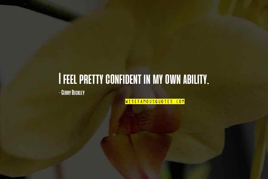 Dirty Mind Quotes By Gerry Beckley: I feel pretty confident in my own ability.