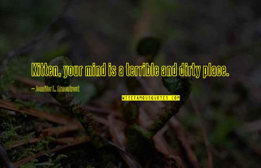 Dirty Mind Quotes By Jennifer L. Armentrout: Kitten, your mind is a terrible and dirty