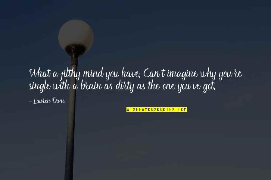 Dirty Mind Quotes By Lauren Dane: What a filthy mind you have. Can't imagine