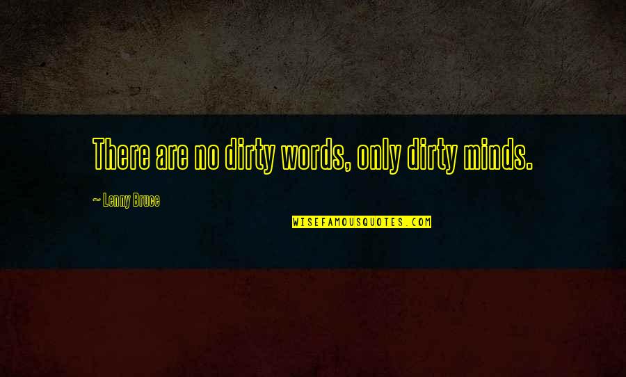 Dirty Mind Quotes By Lenny Bruce: There are no dirty words, only dirty minds.