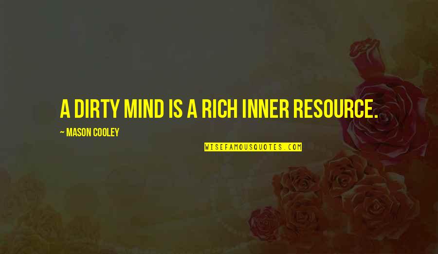 Dirty Mind Quotes By Mason Cooley: A dirty mind is a rich inner resource.