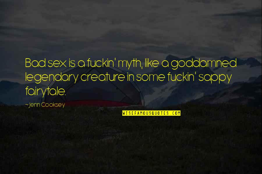 Dirty Minded Love Quotes By Jenn Cooksey: Bad sex is a fuckin' myth, like a