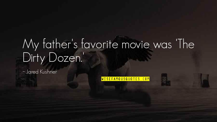 Dirty Movie Quotes By Jared Kushner: My father's favorite movie was 'The Dirty Dozen.' Dirty Movie Quotes By Jared Kushner: My father's favorite movie was 'The Dirty Dozen.'