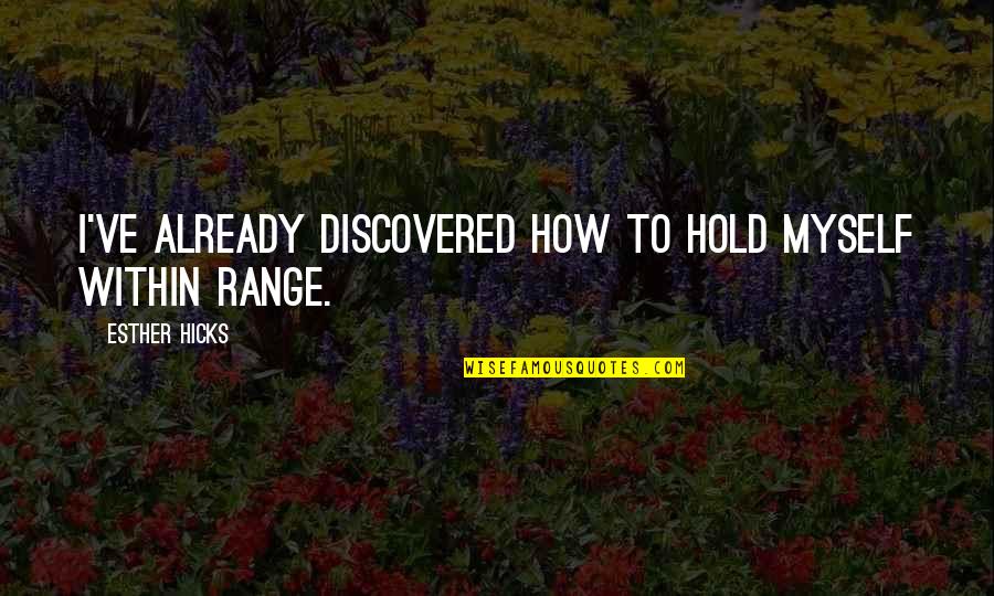 Dirty Offensive Quotes By Esther Hicks: I've already discovered how to hold myself within Dirty Offensive Quotes By Esther Hicks: I've already discovered how to hold myself within