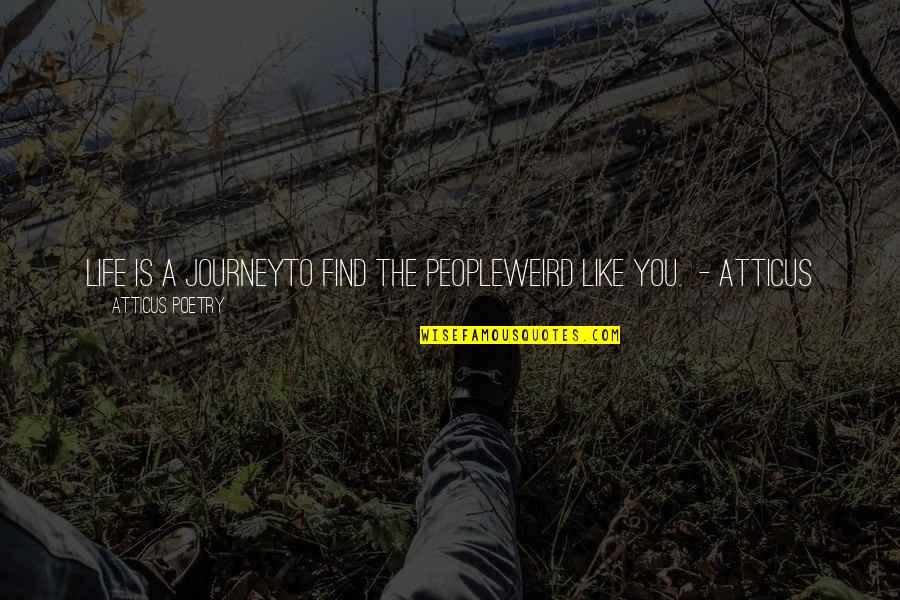 Dirty Oilfield Quotes By Atticus Poetry: LIFE IS A JOURNEYTO FIND THE PEOPLEWEIRD LIKE