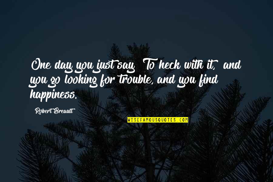 Dirty One Line Quotes By Robert Breault: One day you just say "To heck with