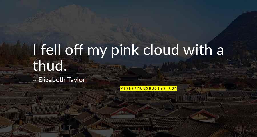 Dirty Pick Up Lines Quotes By Elizabeth Taylor: I fell off my pink cloud with a