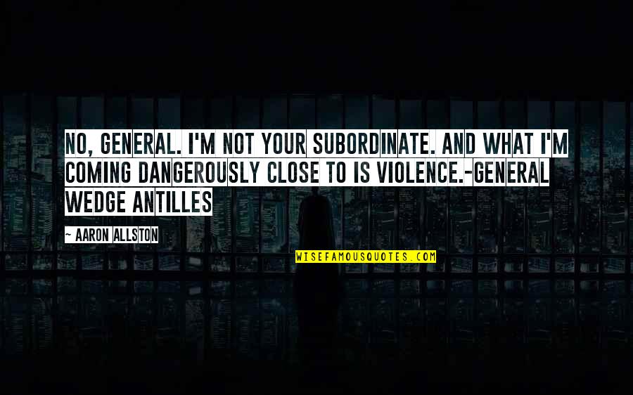 Dirty Pillows Quote Quotes By Aaron Allston: No, General. I'm not your subordinate. And what
