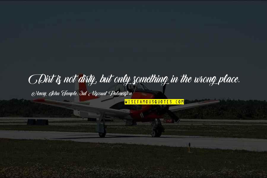 Dirty Place Quotes By Henry John Temple, 3rd Viscount Palmerston: Dirt is not dirty, but only something in