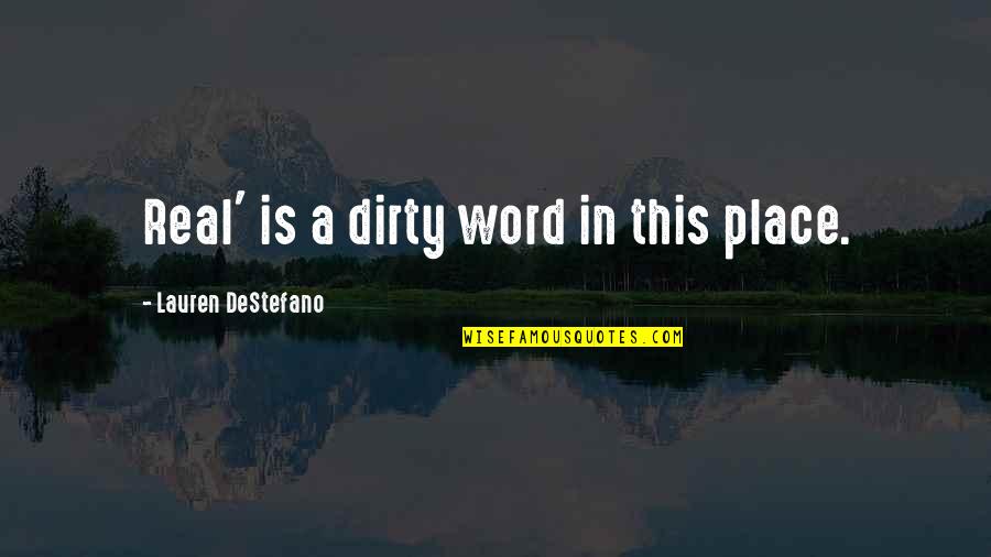 Dirty Place Quotes By Lauren DeStefano: Real' is a dirty word in this place.